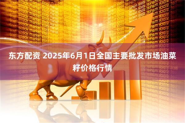 东方配资 2025年6月1日全国主要批发市场油菜籽价格行情