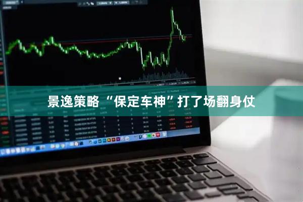 景逸策略 “保定车神”打了场翻身仗