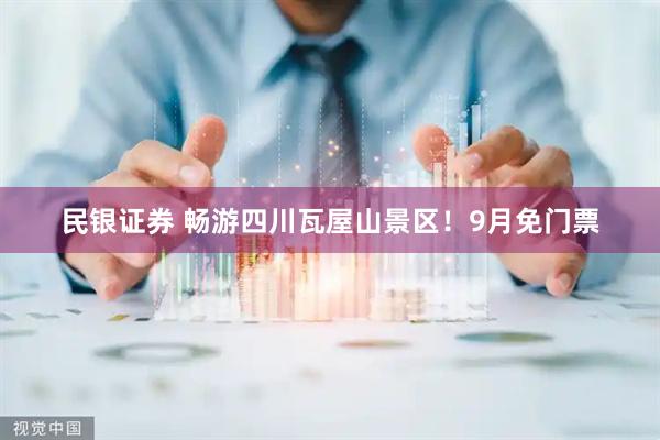 民银证券 畅游四川瓦屋山景区！9月免门票