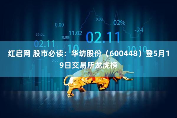 红启网 股市必读：华纺股份（600448）登5月19日交易所龙虎榜